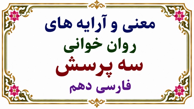 معنی و آرایه های روان خوانی سه پرسش فارسی دهم