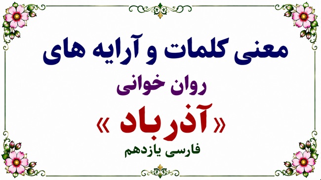 معنی کلمات و آرایه های روان خوانی آذرباد فارسی یازدهم
