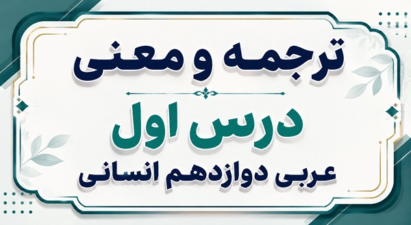 ترجمه و معنی درس اول عربی دوازدهم انسانی
