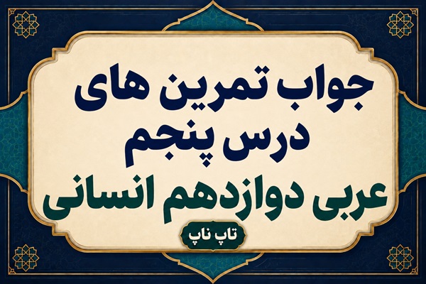 جواب تمرین های درس پنجم عربی دوازدهم انسانی صفحات ۷۷ تا ۸۲